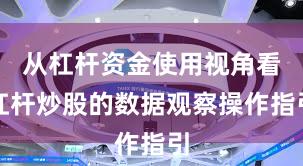 从杠杆资金使用视角看杠杆炒股的数据观察操作指引