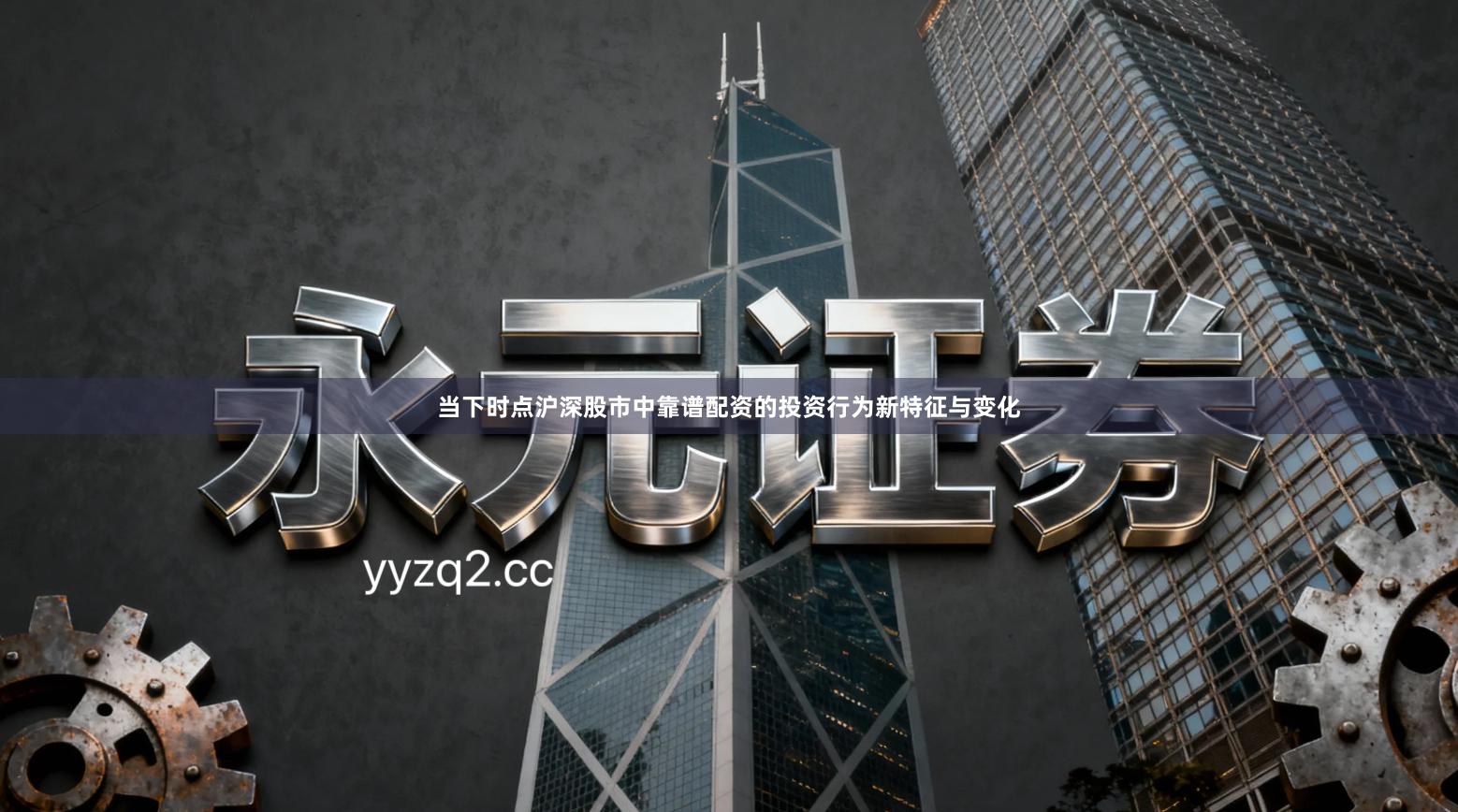 当下时点沪深股市中靠谱配资的投资行为新特征与变化