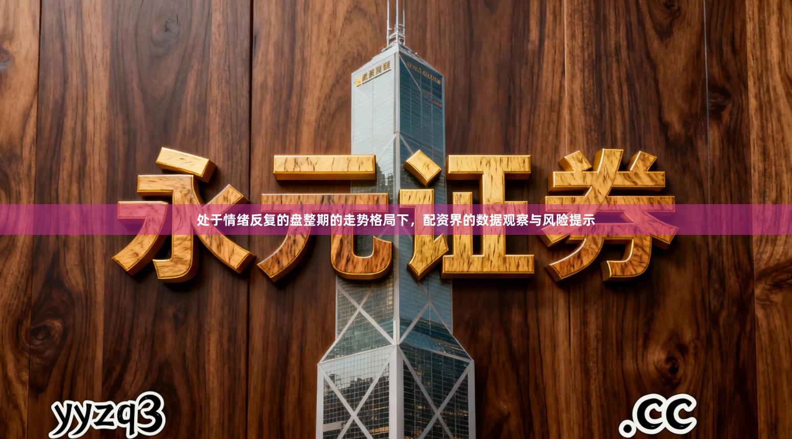 处于情绪反复的盘整期的走势格局下，配资界的数据观察与风险提示