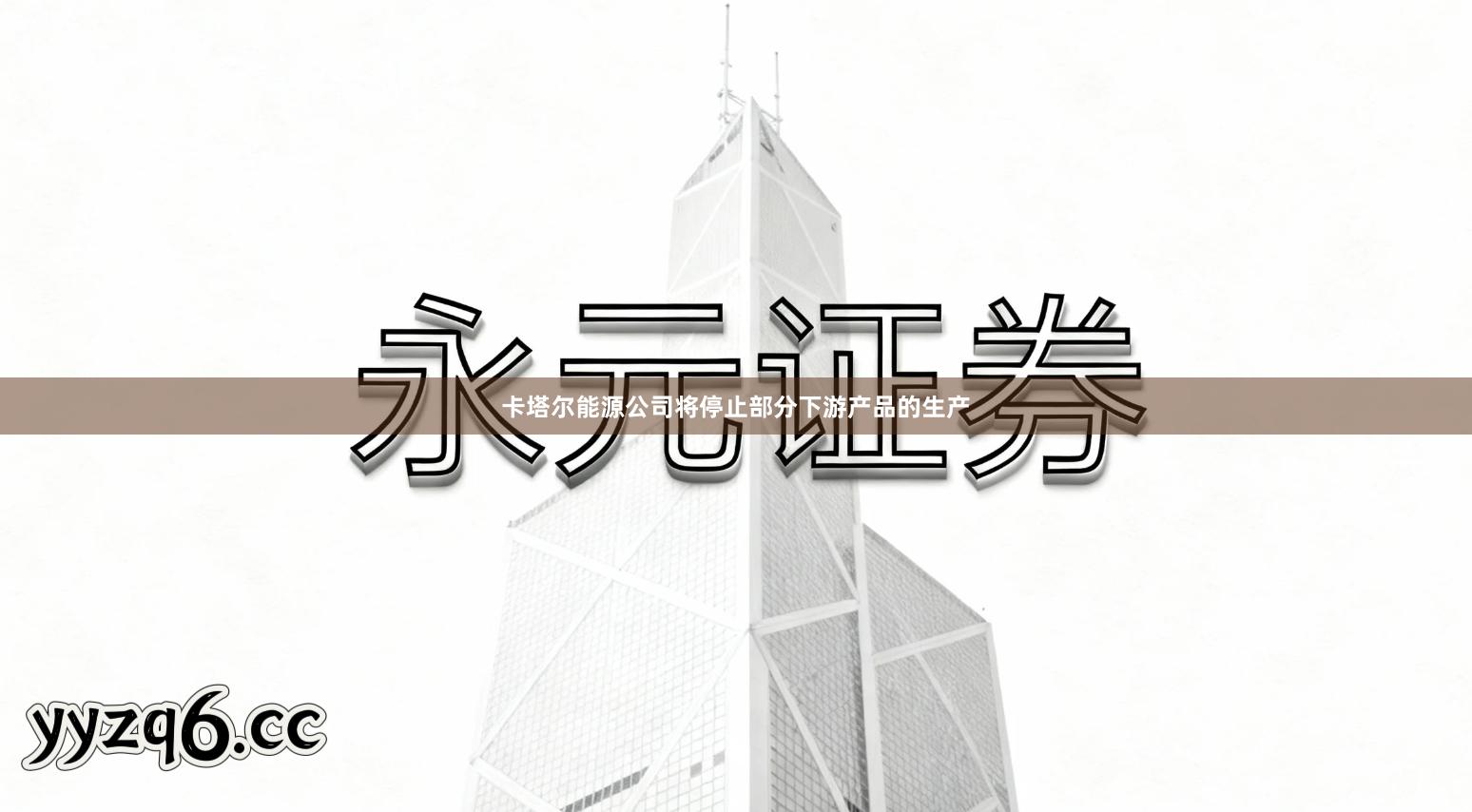 卡塔尔能源公司将停止部分下游产品的生产